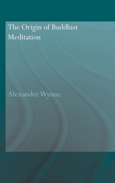 Book cover of: Origin of Buddhist Meditation. By: Alexande Wynne