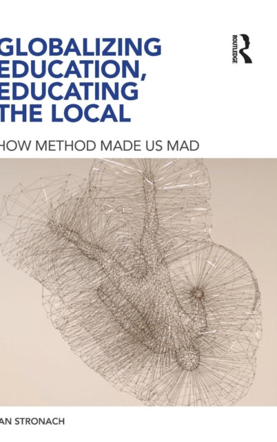 Book cover of: Globalizing Education, Educating the Local. By: Ian Stronach