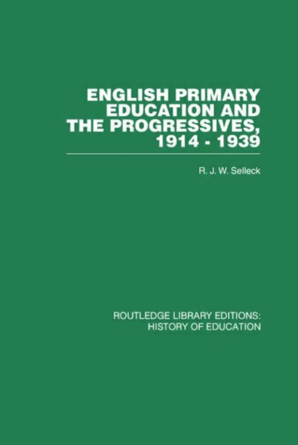 Book cover of: English Primary Education and the Progressives, 1914-1939. By: RJW Selleck