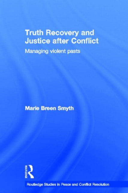 Book cover of: Truth Recovery and Justice after Conflict. By: Marie Smyth, Marie Bre Smyth