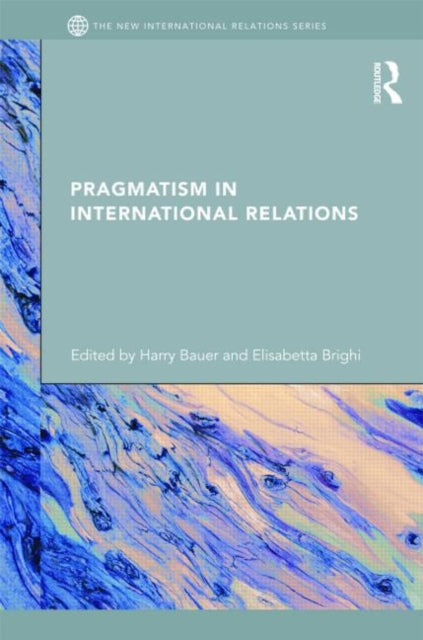 Book cover of: Pragmatism in International Relations. By: Harry  Bauer: E