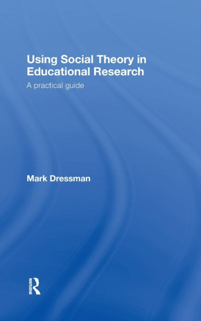 Book cover of: Using Social Theory in Educational Research. By: MARK DRESSMAN