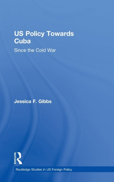 Book cover of: US Policy Towards Cuba. By: Jessica F. Gibbs