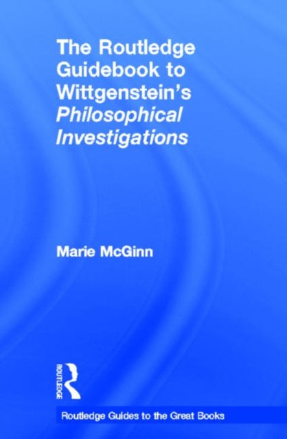 Book cover of: Routledge Guidebook to Wittgenstein's Philosophical Investigations. By: Marie McGinn
