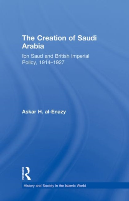 Book cover of: Creation of Saudi Arabia. By: Askar Al-Enazy, Askar H. Al-Enazy