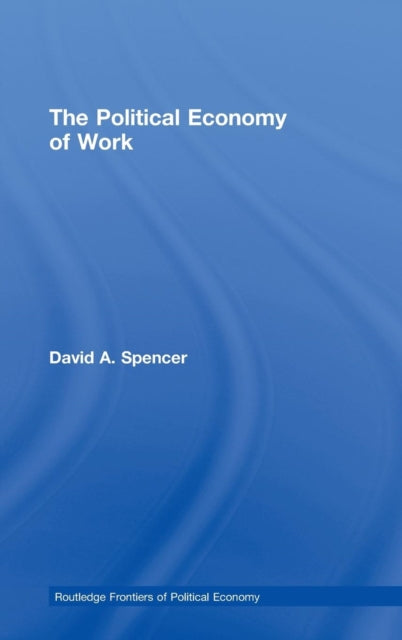 Book cover of: Political Economy of Work. By: David A. Spencer
