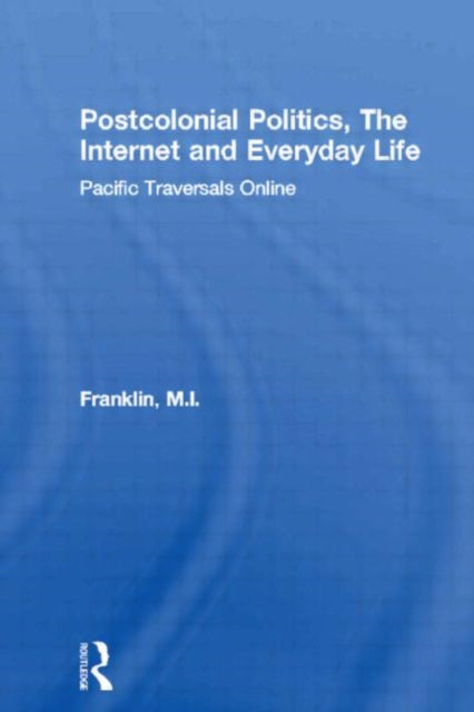 Book cover of: Postcolonial Politics, The Internet and Everyday Life. By: Marian Franklin