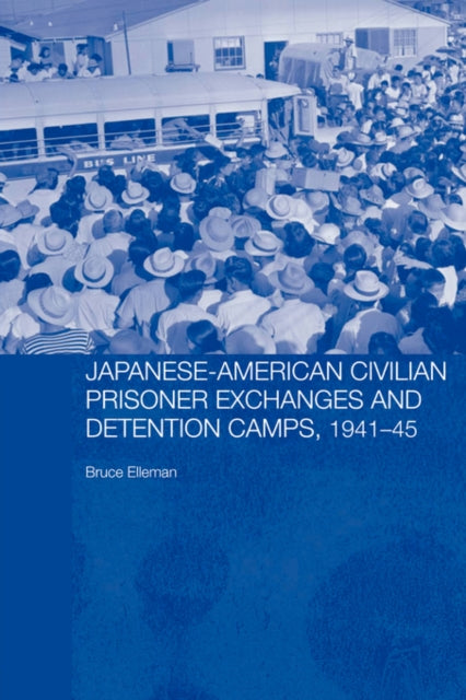 Book cover of: Japanese-American Civilian Prisoner Exchanges and Detention Camps, 1941-45. By: Bruce A. Elleman