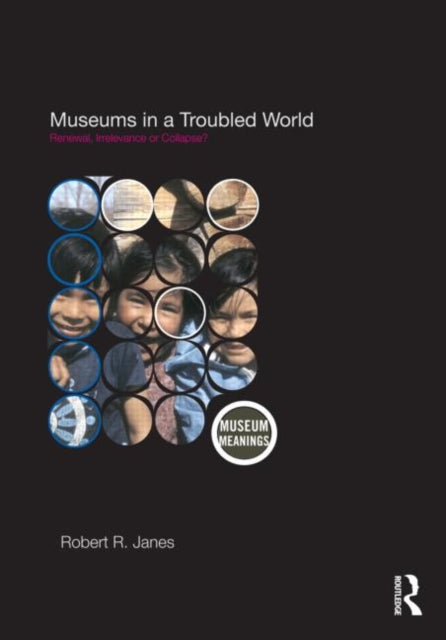 Book cover of: Museums in a Troubled World. By: Robert R. Janes