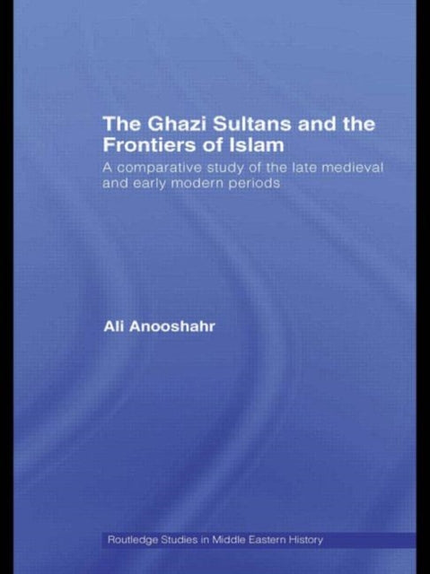 Book cover of: Ghazi Sultans and the Frontiers of Islam. By: Ali Anooshahr