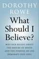 Book cover of: What Should I Believe?. By: Dorothy Rowe