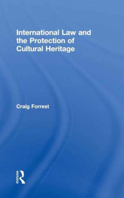 Book cover of: International Law and the Protection of Cultural Heritage. By: Craig Forrest, Craig James Stuart Forrest