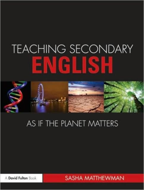 Book cover of: Teaching Secondary English as if the Planet Matters. By: Sasha Matthewman