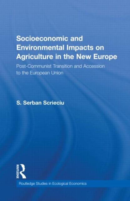 Book cover of: Socioeconomic and Environmental Impacts on Agriculture in the New Europe. By: S. Serban Scrieciu