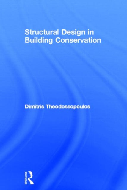 Book cover of: Structural Design in Building Conservation. By: Dimitris Theodossopoulos