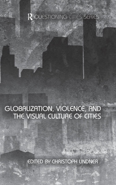 Book cover of: Globalization, Violence and the Visual Culture of Cities. By: Christoph Lindner