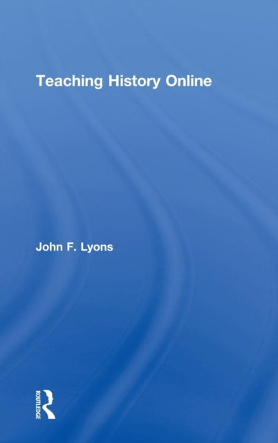 Book cover of: Teaching History Online. By: John F. Lyons