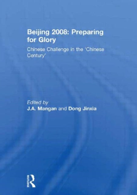 Book cover of: Beijing 2008: Preparing for Glory. By: J. A. Mangan