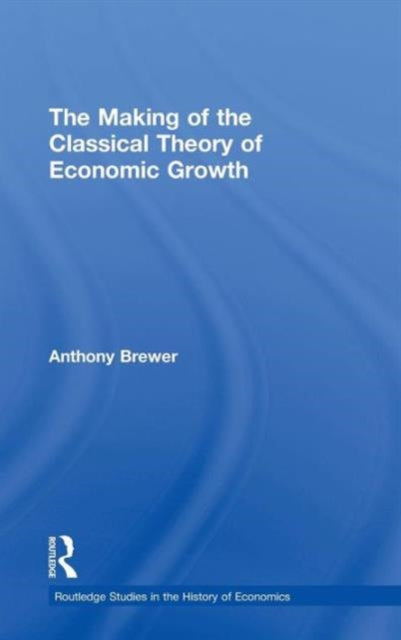 Book cover of: Making of the Classical Theory of Economic Growth. By: Brewer, Anthony