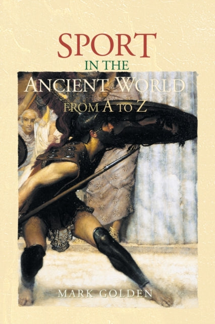 Book cover of: Sport in the Ancient World from A to Z. By: Mark Golden