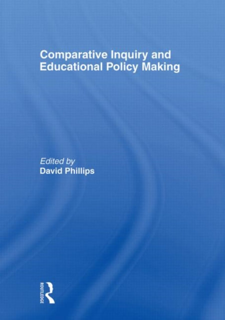 Book cover of: Comparative Inquiry and Educational Policy Making. By: David Phillips