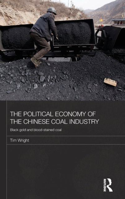 Book cover of: Political Economy of the Chinese Coal Industry. By: Wright, Tim