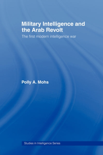 Book cover of: Military Intelligence and the Arab Revolt. By: Polly A. Mohs