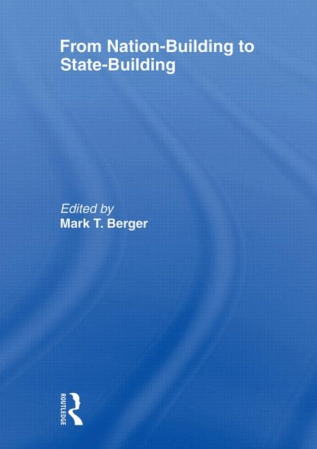 Book cover of: From Nation-Building to State-Building. By: Mark T. Berger