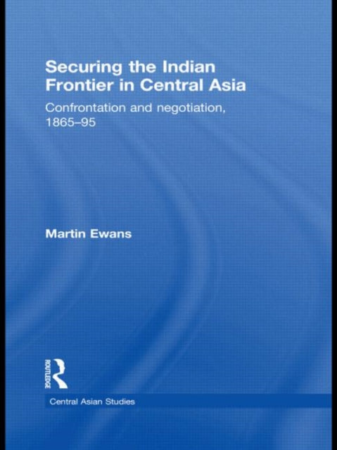 Book cover of: Securing the Indian Frontier in Central Asia. By: Ewans, Martin Sir