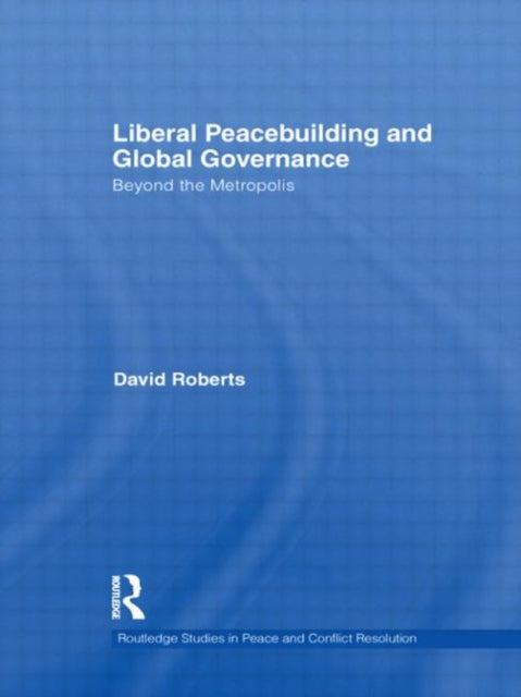 Book cover of: Liberal Peacebuilding and Global Governance. By: David Roberts