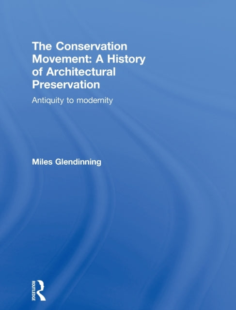 Book cover of: Conservation Movement: A History of Architectural Preservation. By: Miles Glendinning