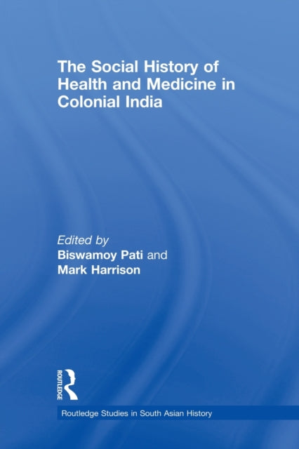 Book cover of: Social History of Health and Medicine in Colonial India. By: Biswamoy Pati