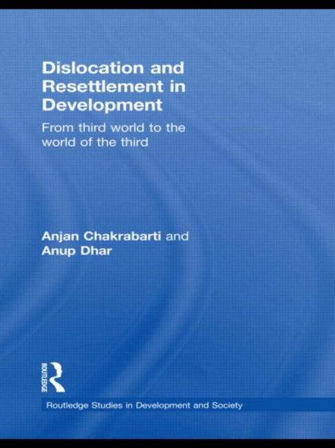 Book cover of: Dislocation and Resettlement in Development. By: Anjan Chakrabarti