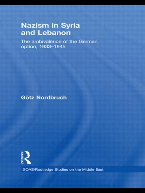 Book cover of: Nazism in Syria and Lebanon. By: Götz Nordbruch
