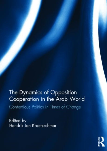 Book cover of: Dynamics of Opposition Cooperation in the Arab World. By: Hendrik Jan Kraetzschmar