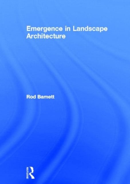 Book cover of: Emergence in Landscape Architecture. By: Rod Barnett