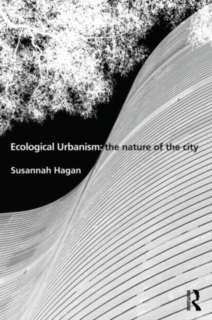 Book cover of: Ecological Urbanism: The Nature of the City. By: Susannah Hagan