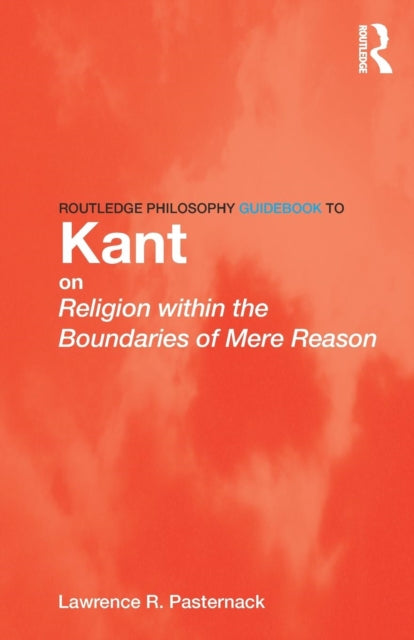 Book cover of: Routledge Philosophy Guidebook to Kant on Religion within the Boundaries of Mere Reason