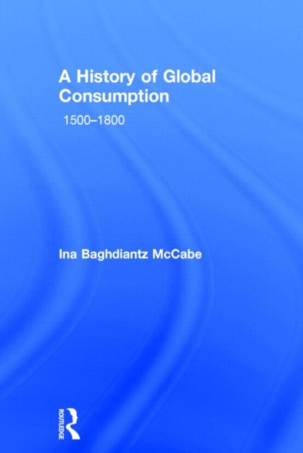 Book cover of: History of Global Consumption. By: Ina Baghdiantz McCabe
