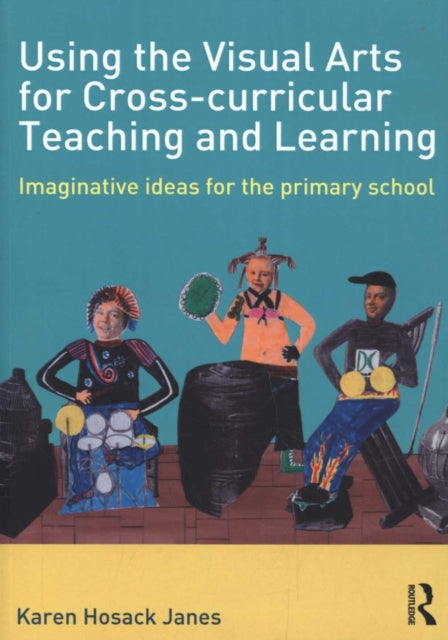 Book cover of: Using the Visual Arts for Cross-curricular Teaching and Learning