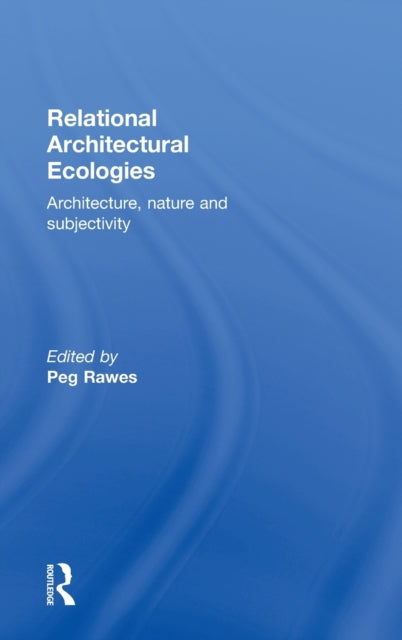 Book cover of: Relational Architectural Ecologies. By: Peg Rawes