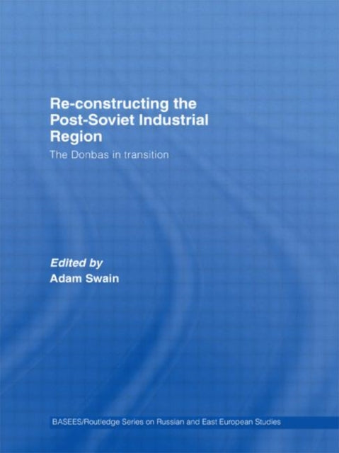 Book cover of: Re-Constructing the Post-Soviet Industrial Region. By: Adam Swain