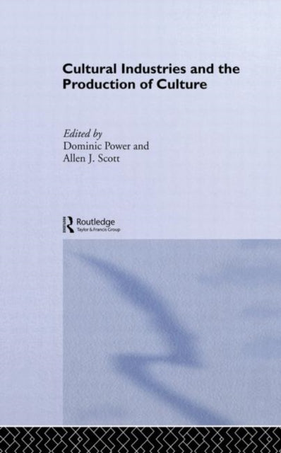 Book cover of: Cultural Industries and the Production of Culture. By: Dominic Power