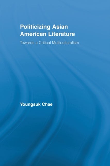 Book cover of: Politicizing Asian American Literature. By: Youngsuk Chae