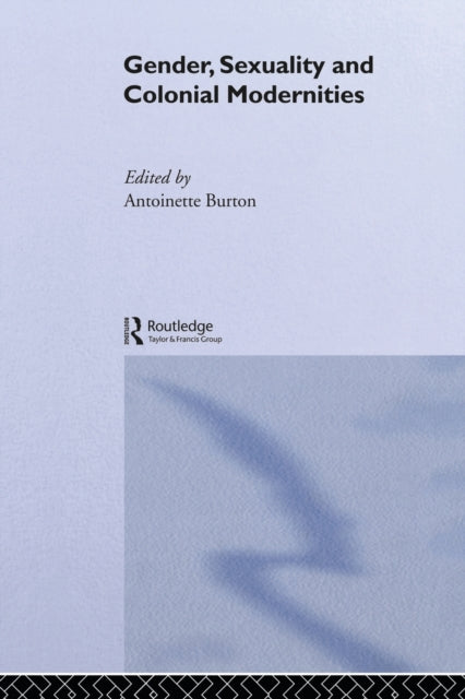 Book cover of: Gender, Sexuality and Colonial Modernities. By: Antoinette Burton