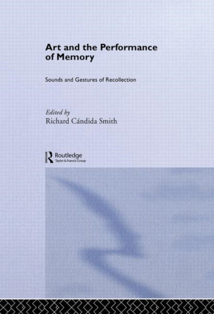 Book cover of: Art and the Performance of Memory. By: Richard Cándida Smith
