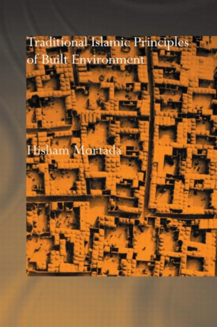 Book cover of: Traditional Islamic Principles of Built Environment. By: Hisham Mortada
