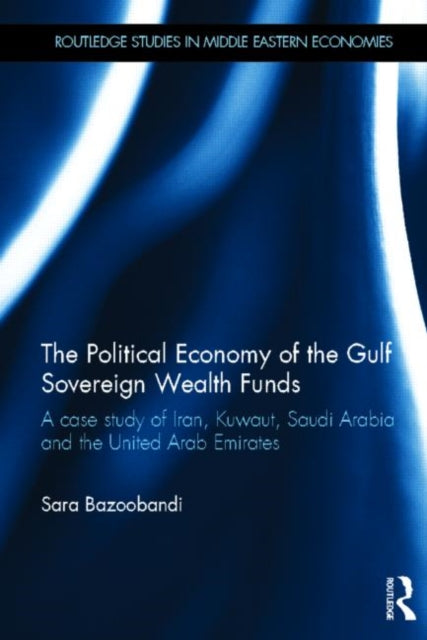 Book cover of: Political Economy of the Gulf Sovereign Wealth Funds. By: Sara Bazoobandi