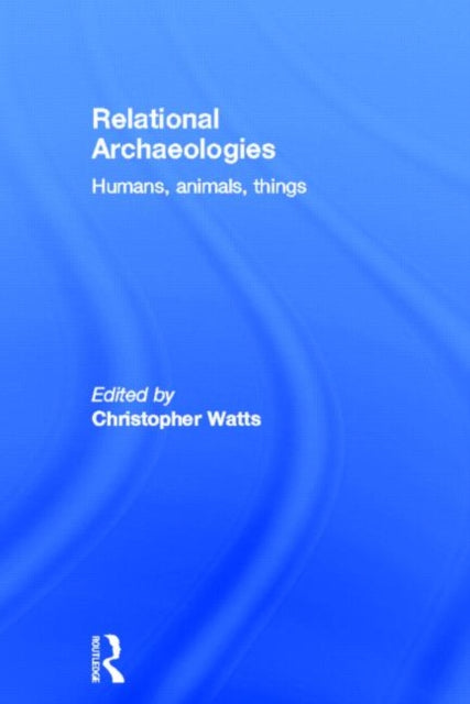 Book cover of: Relational Archaeologies. By: Christopher Watts
