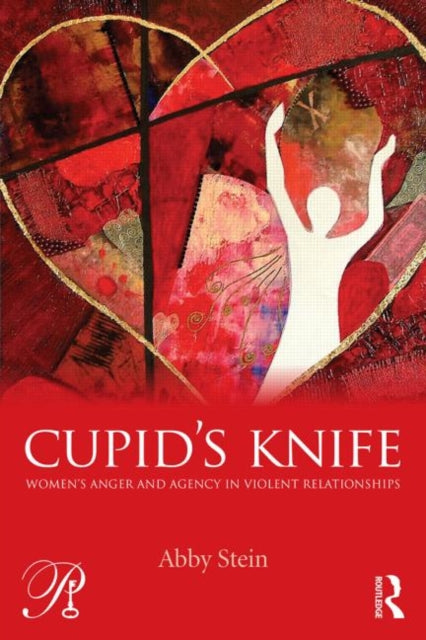 Book cover of: Cupid's Knife: Women's Anger and Agency in Violent Relationships. By: Abby Stein